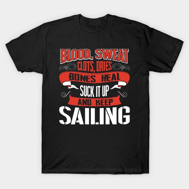 Blood Sweat clots dries. Shut up and keep Sailing T-Shirt by Anfrato